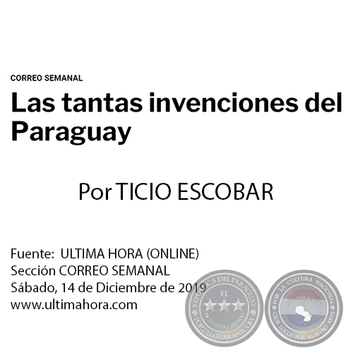 LAS TANTAS INVENCIONES DEL PARAGUAY - Por TICIO ESCOBAR - Sábado, 14 de Diciembre de 2019